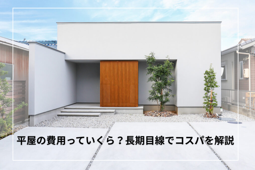 平屋の費用っていくら?土地・建物・維持費・リフォームまで長期目線でコスパを解説